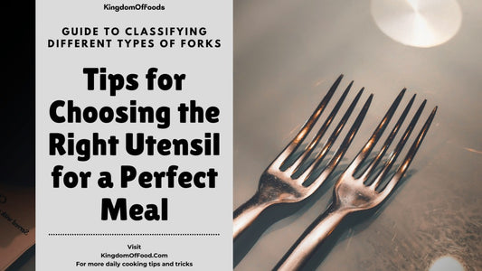Guide to Classifying Different Types of Forks: Tips for Choosing the Right Utensil for a Perfect Meal