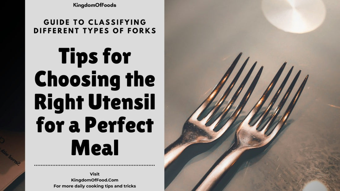 Guide to Classifying Different Types of Forks: Tips for Choosing the Right Utensil for a Perfect Meal