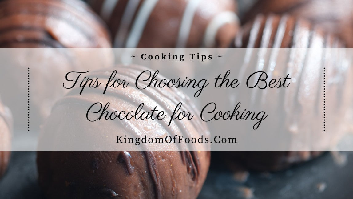Choco Cooking Tips Tips for Choosing the Best Chocolate for Cooking – KingdomOfFoods